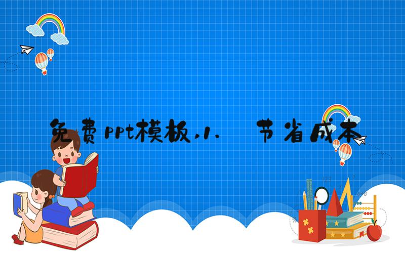 免费ppt模板 1. 节省成本